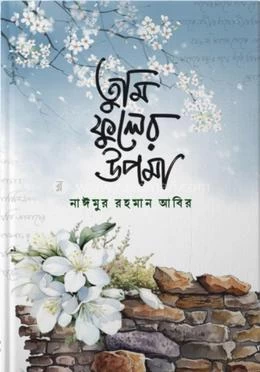 Tumi Phuler Upoma by Naimur Rahman Abir - তুমি ফুলের উপমা - নাঈমুর রহমান আবির