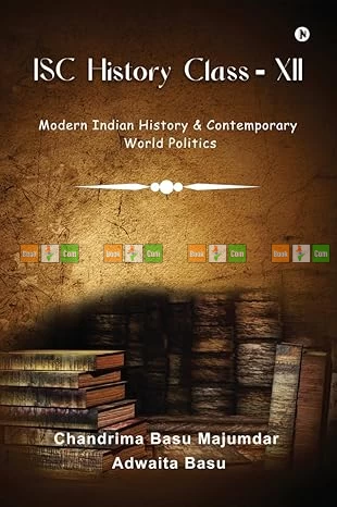 ISC History Class 12: Modern Indian History & Contemporary World Politics - Chandrima Basu Majumdar & Adwaita Basu
